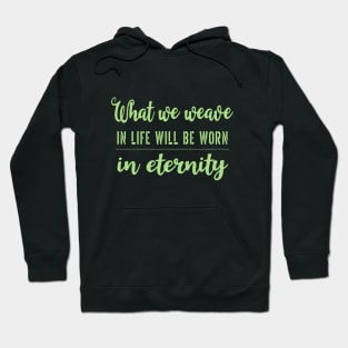 What we weave in life will be worn in eternity Hoodie